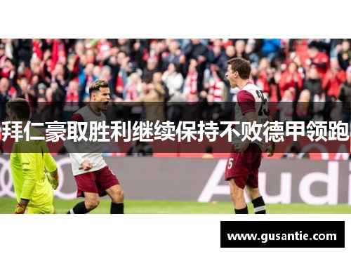 拜仁豪取胜利继续保持不败德甲领跑