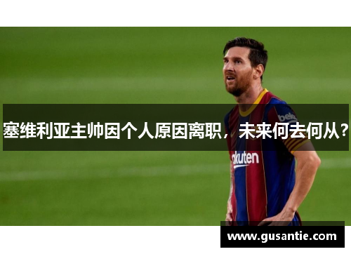 塞维利亚主帅因个人原因离职，未来何去何从？