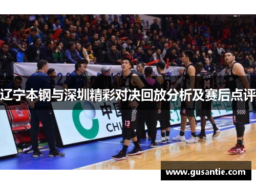 辽宁本钢与深圳精彩对决回放分析及赛后点评